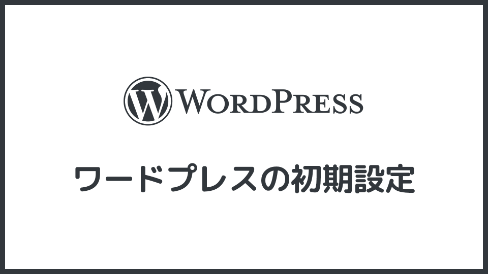 ワードプレスで済ませておきたい初期設定を解説する【初心者は必見】