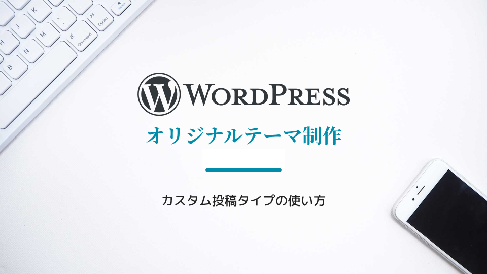 【WordPress】カスタム投稿タイプの使い方を解説する【テーマ自作】