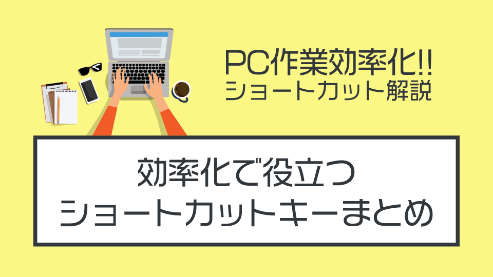 【初心者必見】効率化で役立つショートカットキーまとめ【Windows／Mac対応】