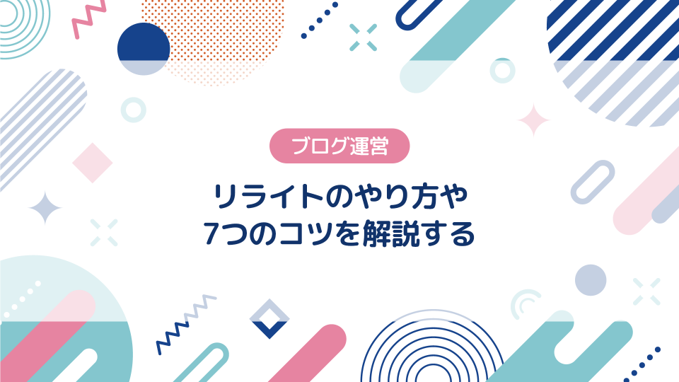 ブログ初心者は必見!!リライトのやり方や7つのコツを解説する