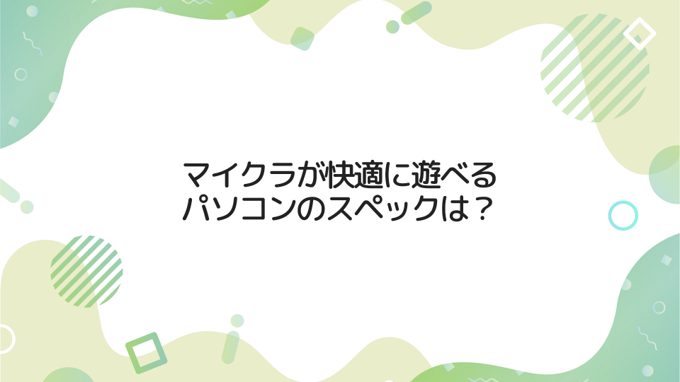 マイクラが快適に遊べるパソコンのスペックは？【おススメPCも紹介】