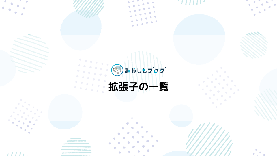 拡張子には何がある？代表的な拡張子を一覧で紹介する【初心者向け】