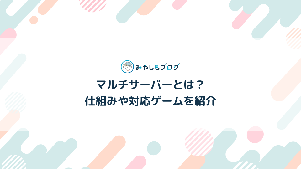 マルチサーバーとは？仕組みや対応ゲーム6つを紹介【ゲーム好き必見】