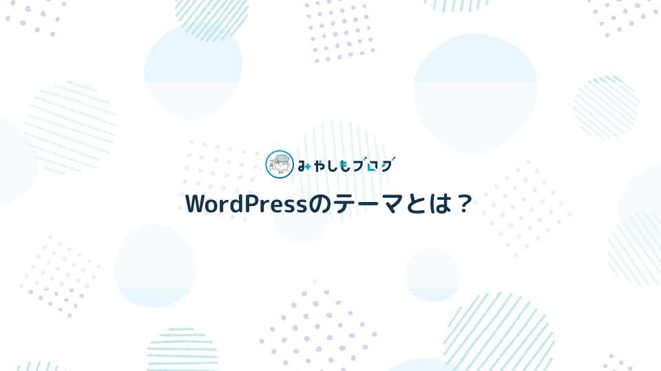 WordPressのテーマとは？初心者にわかりやすく解説する