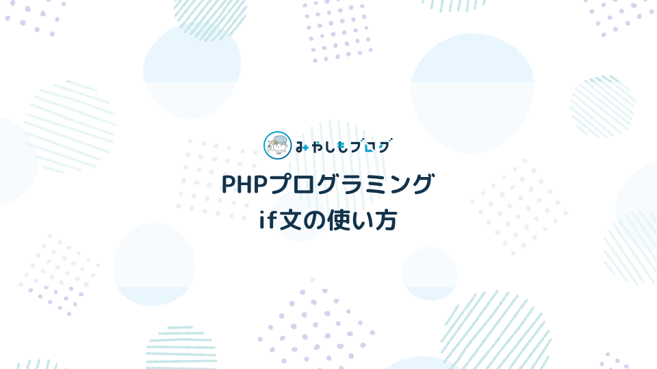 PHPのif文の意味や書き方、活用のポイントを初心者向けに解説