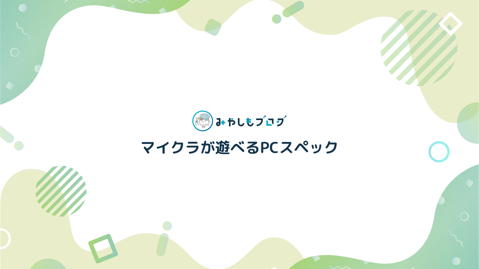 マイクラに必要なPCスペックは？【目的別の推奨スペックも紹介】