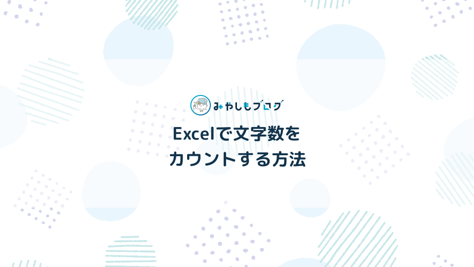 Excel(エクセル)で文字数をカウントする方法は？初心者にやさしく解説する